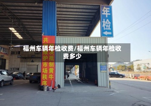 福州车辆年检收费/福州车辆年检收费多少
