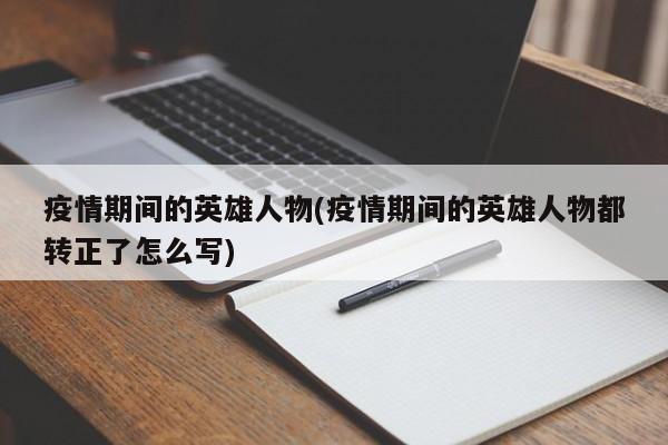 疫情期间的英雄人物(疫情期间的英雄人物都转正了怎么写)