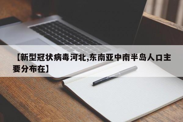 【新型冠状病毒河北,东南亚中南半岛人口主要分布在】