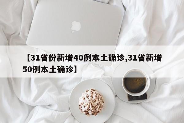 【31省份新增40例本土确诊,31省新增50例本土确诊】