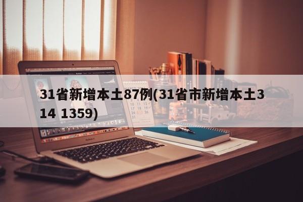 31省新增本土87例(31省市新增本土314 1359)