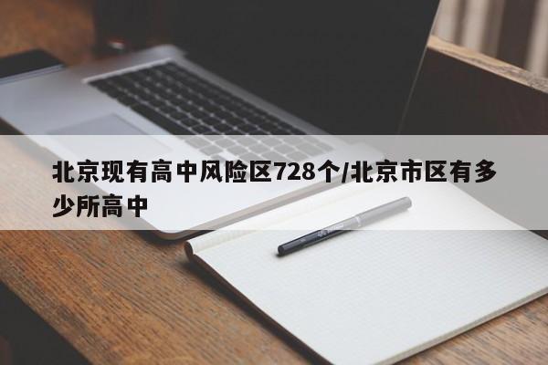 北京现有高中风险区728个/北京市区有多少所高中