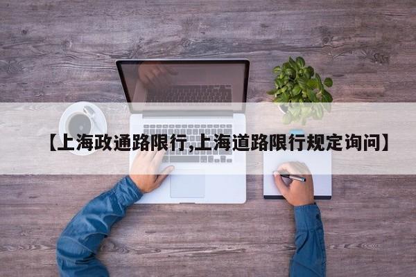 【上海政通路限行,上海道路限行规定询问】