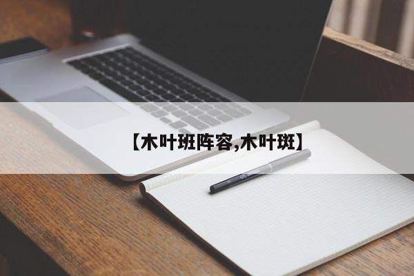 【木叶班阵容,木叶斑】