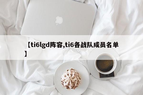 【ti6lgd阵容,ti6各战队成员名单】
