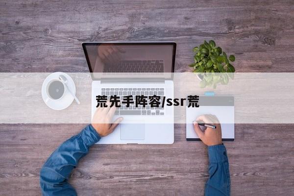 荒先手阵容/ssr荒