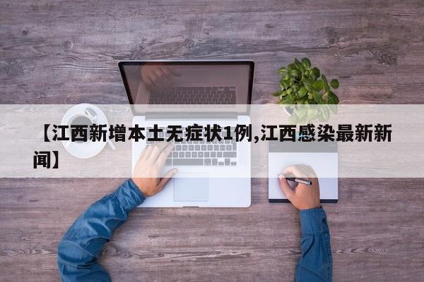 【江西新增本土无症状1例,江西感染最新新闻】