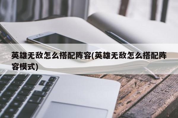 英雄无敌怎么搭配阵容(英雄无敌怎么搭配阵容模式)