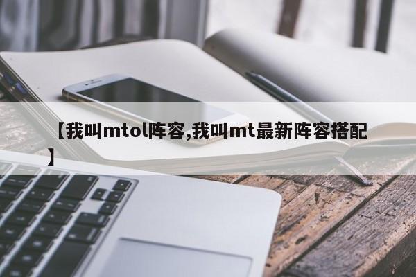 【我叫mtol阵容,我叫mt最新阵容搭配】