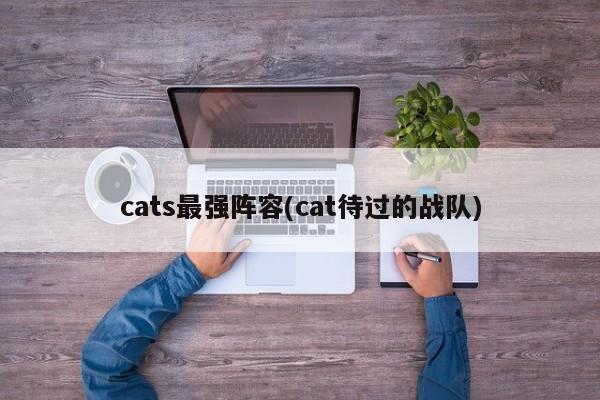 cats最强阵容(cat待过的战队)