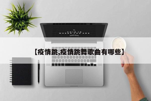 【疫情跳,疫情跳舞歌曲有哪些】
