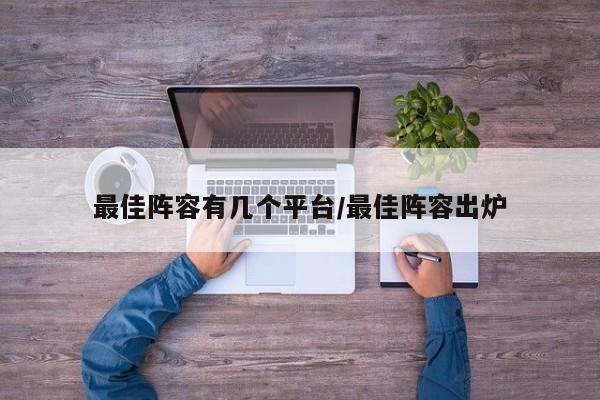 最佳阵容有几个平台/最佳阵容出炉