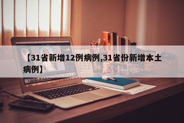 【31省新增12例病例,31省份新增本土病例】