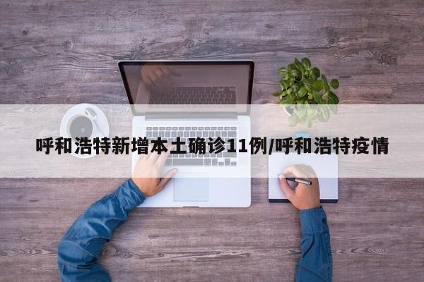 呼和浩特新增本土确诊11例/呼和浩特疫情