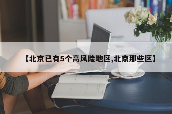【北京已有5个高风险地区,北京那些区】