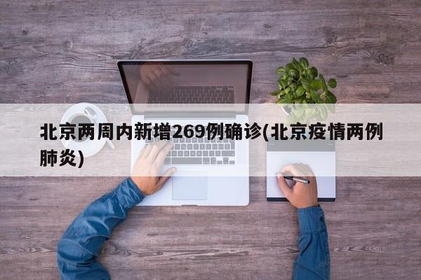 北京两周内新增269例确诊(北京疫情两例肺炎)