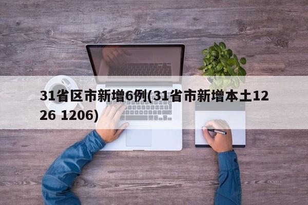 31省区市新增6例(31省市新增本土1226 1206)
