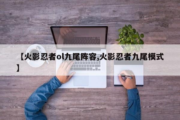 【火影忍者ol九尾阵容,火影忍者九尾模式】