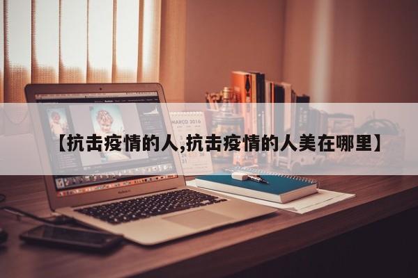 【抗击疫情的人,抗击疫情的人美在哪里】