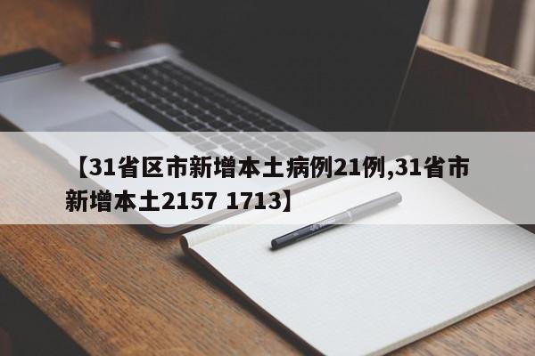 【31省区市新增本土病例21例,31省市新增本土2157 1713】