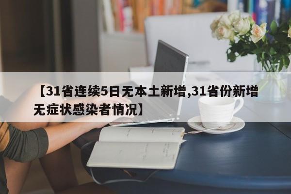 【31省连续5日无本土新增,31省份新增无症状感染者情况】