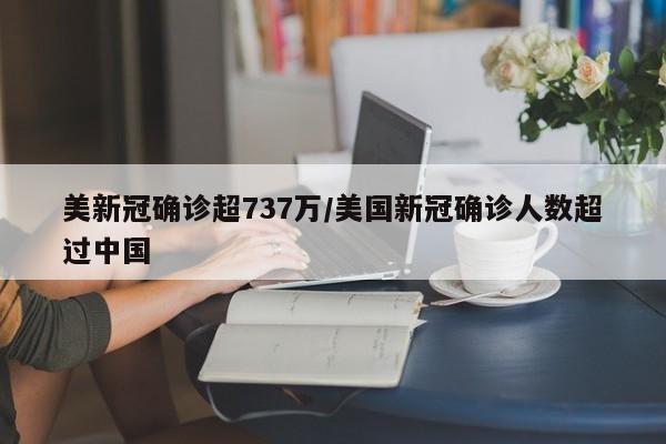美新冠确诊超737万/美国新冠确诊人数超过中国