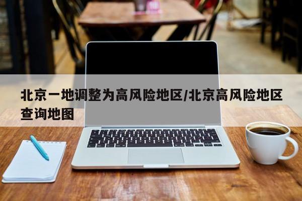 北京一地调整为高风险地区/北京高风险地区查询地图