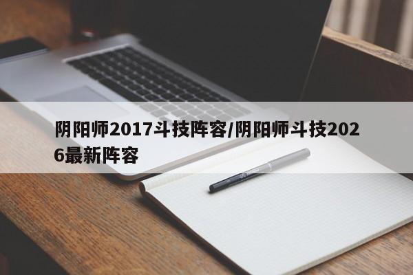 阴阳师2017斗技阵容/阴阳师斗技2026最新阵容
