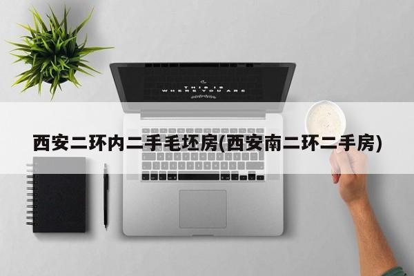西安二环内二手毛坯房(西安南二环二手房)