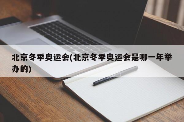 北京冬季奥运会(北京冬季奥运会是哪一年举办的)