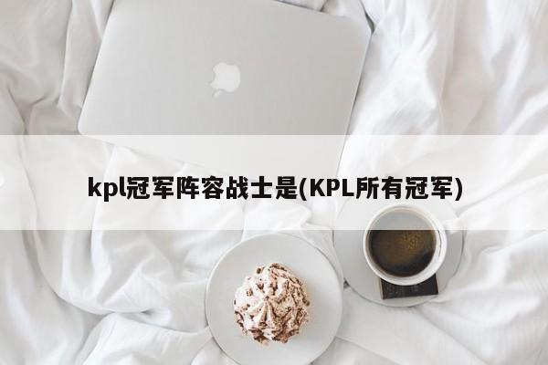 kpl冠军阵容战士是(KPL所有冠军)