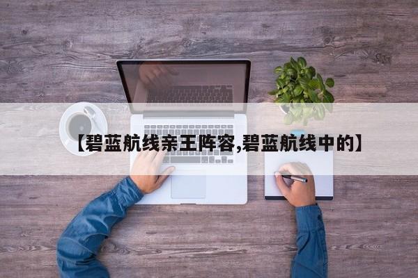 【碧蓝航线亲王阵容,碧蓝航线中的】
