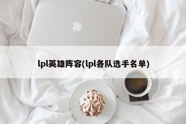 lpl英雄阵容(lpl各队选手名单)