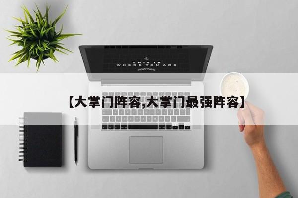 【大掌门阵容,大掌门最强阵容】