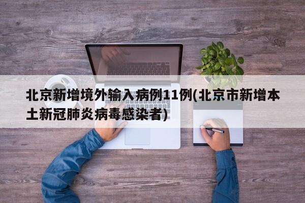 北京新增境外输入病例11例(北京市新增本土新冠肺炎病毒感染者)