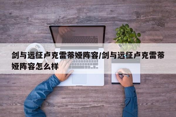 剑与远征卢克雷蒂娅阵容/剑与远征卢克雷蒂娅阵容怎么样