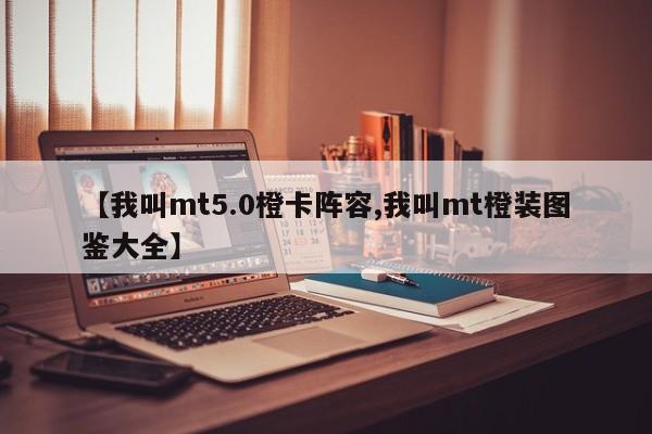 【我叫mt5.0橙卡阵容,我叫mt橙装图鉴大全】