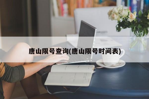 唐山限号查询(唐山限号时间表)