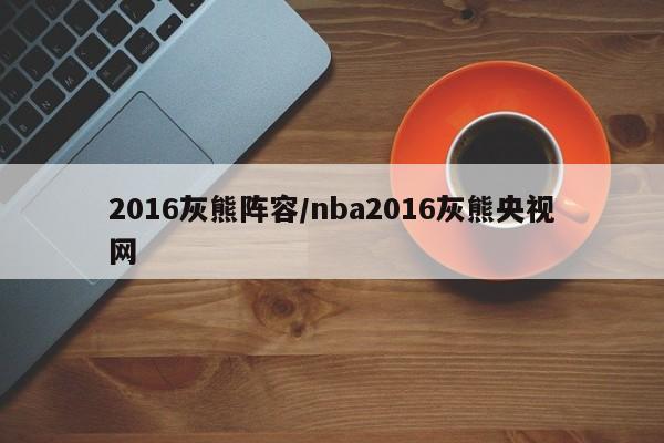 2016灰熊阵容/nba2016灰熊央视网