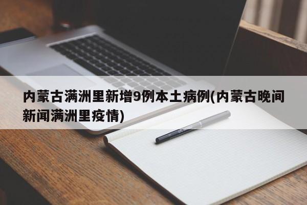 内蒙古满洲里新增9例本土病例(内蒙古晚间新闻满洲里疫情)
